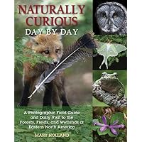 Naturally Curious Day by Day: A Photographic Field Guide and Daily Visit to the Forests, Fields, and Wetlands of Eastern North America Naturally Curious Day by Day: A Photographic Field Guide and Daily Visit to the Forests, Fields, and Wetlands of Eastern North America Paperback Kindle