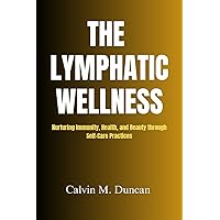 The Lymphatic Wellness: Nurturing Immunity, Health, and Beauty through Self-Care Practices (Duncan's Health Guide) The Lymphatic Wellness: Nurturing Immunity, Health, and Beauty through Self-Care Practices (Duncan's Health Guide) Paperback Kindle