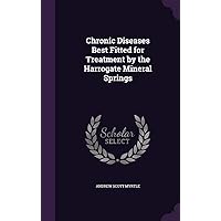 Chronic Diseases Best Fitted for Treatment by the Harrogate Mineral Springs Chronic Diseases Best Fitted for Treatment by the Harrogate Mineral Springs Hardcover Paperback