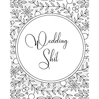 Wedding Shit: The Wedding Planner Checklist For The Practical Bride To Be: Timeline, Checklists, Guest List, Table Seating Wedding Attire And More. Great Gift For The Bride To Be
