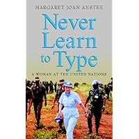 Never Learn to Type: A Woman at the United Nations Never Learn to Type: A Woman at the United Nations Kindle Hardcover Paperback