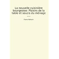 La nouvelle cuisinière bourgeoise: Plaisirs de la table et soucis du ménage (Classic Books) (French Edition) La nouvelle cuisinière bourgeoise: Plaisirs de la table et soucis du ménage (Classic Books) (French Edition) Hardcover Kindle Paperback