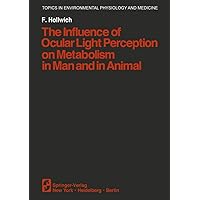 The Influence of Ocular Light Perception on Metabolism in Man and in Animal (Topics in Environmental Physiology and Medicine) The Influence of Ocular Light Perception on Metabolism in Man and in Animal (Topics in Environmental Physiology and Medicine) Paperback