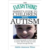 The Everything Parent's Guide To Children With Autism: Know What to Expect, Find the Help You Need, and Get Through the Day The Everything Parent's Guide To Children With Autism: Know What to Expect, Find the Help You Need, and Get Through the Day Paperback