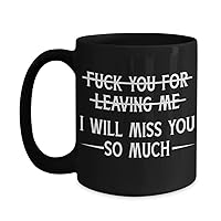 Coworker Leaving Funny Mug Fuck You for Leaving Me I Will Miss You So Much Hilarious Goodbye Farewell Ideas for Bestie Moving Away 11 or 15 oz Black