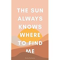 The Sun Always Knows Where to Find Me The Sun Always Knows Where to Find Me Paperback Kindle Hardcover