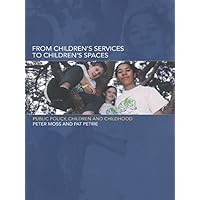 From Children's Services to Children's Spaces: Public Policy, Children and Childhood From Children's Services to Children's Spaces: Public Policy, Children and Childhood Kindle Hardcover Paperback