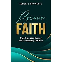 Brave Faith: Unlocking Your Destiny and True Identity in Christ Brave Faith: Unlocking Your Destiny and True Identity in Christ Paperback Kindle