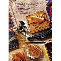 Crafting Beautiful Journals & Albums: How to Personalize, Embellish, and Make Diaries and Scrapbooks Crafting Beautiful Journals & Albums: How to Personalize, Embellish, and Make Diaries and Scrapbooks Paperback