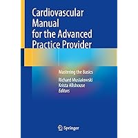 Cardiovascular Manual for the Advanced Practice Provider: Mastering the Basics Cardiovascular Manual for the Advanced Practice Provider: Mastering the Basics Paperback Kindle