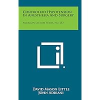 Controlled Hypotension In Anesthesia And Surgery: American Lecture Series, No. 283 Controlled Hypotension In Anesthesia And Surgery: American Lecture Series, No. 283 Hardcover Paperback