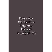 People I have Met, and How They Have Proceeded To Disappoint Me: Lined notebook - Life Story Gifts Ideas
