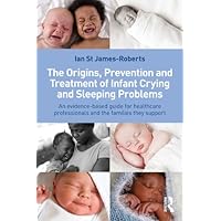 The Origins, Prevention and Treatment of Infant Crying and Sleeping Problems: An Evidence-Based Guide for Healthcare Professionals and the Families They Support The Origins, Prevention and Treatment of Infant Crying and Sleeping Problems: An Evidence-Based Guide for Healthcare Professionals and the Families They Support Kindle Paperback Hardcover