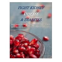 Fight Kidney Disease & Diabetes: How to Take Your Diet to the Next Level Fight Kidney Disease & Diabetes: How to Take Your Diet to the Next Level Paperback Kindle