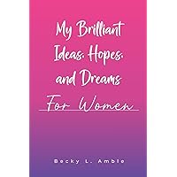 My Brilliant Ideas, Hopes, and Dreams - for Women My Brilliant Ideas, Hopes, and Dreams - for Women Paperback