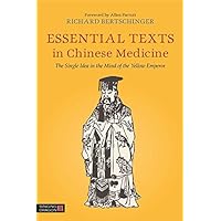 Essential Texts in Chinese Medicine: The Single Idea in the Mind of the Yellow Emperor Essential Texts in Chinese Medicine: The Single Idea in the Mind of the Yellow Emperor eTextbook Paperback