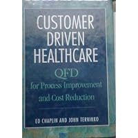 Customer-Driven Healthcare: QFD for Process Improvement and Cost Reduction Customer-Driven Healthcare: QFD for Process Improvement and Cost Reduction Hardcover