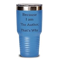 Because I Am the Author. That's Why. Unique Gifts For Author from Writer, Blogger, Scriptwriter 30oz Light Blue Tumbler