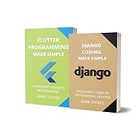 DJANGO AND FLUTTER PROGRAMMING MADE SIMPLE: A BEGINNER’S GUIDE TO PROGRAMMING