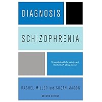 Diagnosis: Schizophrenia: A Comprehensive Resource for Consumers, Families, and Helping Professionals, Second Edition Diagnosis: Schizophrenia: A Comprehensive Resource for Consumers, Families, and Helping Professionals, Second Edition Paperback Kindle Hardcover