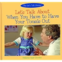 Let's Talk About When You Have to Have Your Tonsils Out (The Let's Talk Library) Let's Talk About When You Have to Have Your Tonsils Out (The Let's Talk Library) Library Binding