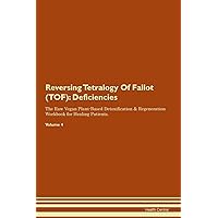 Reversing Tetralogy Of Fallot (TOF): Deficiencies The Raw Vegan Plant-Based Detoxification & Regeneration Workbook for Healing Patients. Volume 4