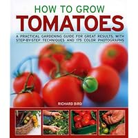 How to Grow Tomatoes: A practical gardening guide for great results, with step-by-step advice and 200 colour photographs How to Grow Tomatoes: A practical gardening guide for great results, with step-by-step advice and 200 colour photographs Paperback