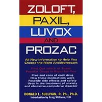 Zoloft, Paxil, Luvox And Prozac:: All New Information To Help You Choose The Right Antidepressant Zoloft, Paxil, Luvox And Prozac:: All New Information To Help You Choose The Right Antidepressant Mass Market Paperback
