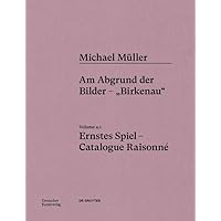 Michael Müller. Ernstes Spiel. Catalogue Raisonné: Vol. 4.1, Am Abgrund der Bilder – „Birkenau“ (German Edition)