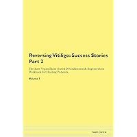 Reversing Vitiligo: Testimonials for Hope. From Patients with Different Diseases Part 2 The Raw Vegan Plant-Based Detoxification & Regeneration Workbook for Healing Patients. Volume 7