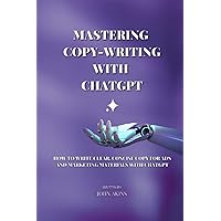 Mastering Copy-writing with ChatGPT: “How to write clear, concise copy for ads and marketing materials with chatgpt” Mastering Copy-writing with ChatGPT: “How to write clear, concise copy for ads and marketing materials with chatgpt” Paperback Kindle