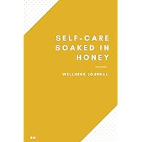 Self Care Soaked In Honey Wellness Journal: Healing, Stress Relief, and Self Care Journal for Mindfulness Self Care Soaked In Honey Wellness Journal: Healing, Stress Relief, and Self Care Journal for Mindfulness Paperback