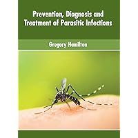 Prevention, Diagnosis and Treatment of Parasitic Infections Prevention, Diagnosis and Treatment of Parasitic Infections Hardcover