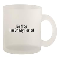 Be Nice I'm On My Period - Glass 10oz Frosted Coffee Mug, Frosted