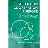 Attention, Cooperation, Purpose: An Approach to Working in Groups Using Insights from Wilfred Bion Attention, Cooperation, Purpose: An Approach to Working in Groups Using Insights from Wilfred Bion Kindle Hardcover Paperback