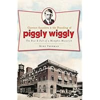 Clarence Saunders and the Founding of Piggly Wiggly: The Rise & Fall of a Memphis Maverick (Landmarks) Clarence Saunders and the Founding of Piggly Wiggly: The Rise & Fall of a Memphis Maverick (Landmarks) Paperback Kindle Hardcover