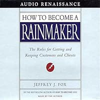 How to Become a Rainmaker: The Rules for Getting and Keeping Customers and Clients How to Become a Rainmaker: The Rules for Getting and Keeping Customers and Clients Audible Audiobook Hardcover Kindle Paperback Audio CD