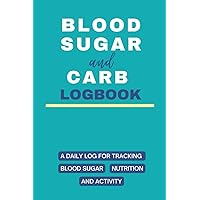 Blood Sugar and Carb Logbook: A Daily Food Journal to Record and Track Calories, Carbs, Sugar, Fat, Protein, Fiber, Sodium, Medication/Insulin, Blood Pressure, Activity & More