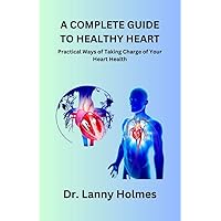 A COMPLETE GUIDE TO HEALTHY HEART: Practical Ways of Taking Charge of Your Heart Health A COMPLETE GUIDE TO HEALTHY HEART: Practical Ways of Taking Charge of Your Heart Health Kindle Paperback