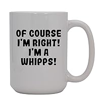 Of Course I'm Right! I'm A Whipps! - 15oz Ceramic Coffee Mug, White