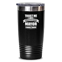 20 oz Tumbler Stainless Steel Insulated Funny Trust Me I Am A Professional Mayor I Know Things