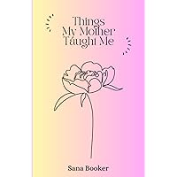 Things My Mother Taught Me Things My Mother Taught Me Paperback Kindle
