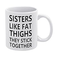 11oz White Coffee Mug,Sisters Like FAT THIGHS They Stick Together Novelty Ceramic Coffee Mug Tea Milk Juice Funny Thanksgiving Coffee Cup Gifts for Friends Mom Dad Grandfather Grandmother