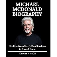 Michael McDonald Biography Book: His Rise from Steely Dan Sessions to Global Fame Michael McDonald Biography Book: His Rise from Steely Dan Sessions to Global Fame Paperback Kindle