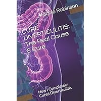 CURE DIVERTICULITIS: The Real Cause & Cure: How I Completely Cured Diverticulitis CURE DIVERTICULITIS: The Real Cause & Cure: How I Completely Cured Diverticulitis Paperback Kindle