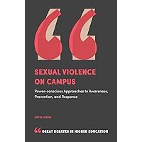 Sexual Violence on Campus: Power-Conscious Approaches to Awareness, Prevention, and Response (Great Debates in Higher Education) Sexual Violence on Campus: Power-Conscious Approaches to Awareness, Prevention, and Response (Great Debates in Higher Education) Paperback Kindle