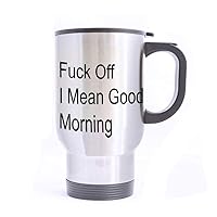 Travel Mug Fuck Off I Mean Good Morning Stainless Steel Mug With Handle Travel Coffee/Tea/Water Mug, Silver 14 oz