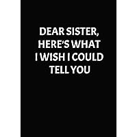 Dear Sisiter, here’s what I wish I could tell you: A Grief Journal to Write Letters to your Sister, for young kids, teens & adult siblings healing from ... & best friend (Condolence and Sympathy Gift)