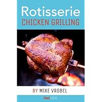 Rotisserie Chicken Grilling: 50+ Recipes for Chicken on Your Grill's Rotisserie Rotisserie Chicken Grilling: 50+ Recipes for Chicken on Your Grill's Rotisserie Paperback Kindle