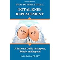 What to Expect with a Total Knee Replacement: A Patient's Guide to Surgery, Rehab, and Beyond What to Expect with a Total Knee Replacement: A Patient's Guide to Surgery, Rehab, and Beyond Paperback Kindle Audible Audiobook